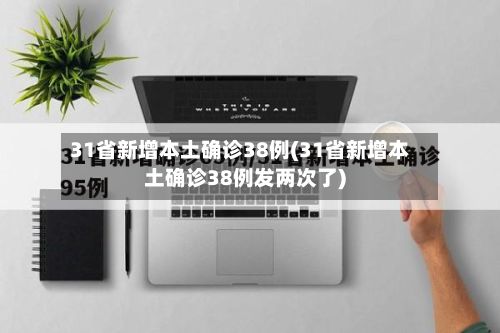 31省新增本土确诊38例(31省新增本土确诊38例发两次了)