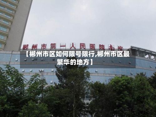 【郴州市区如何限号限行,郴州市区最繁华的地方】