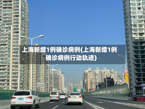 上海新增1例确诊病例(上海新增1例确诊病例行动轨迹)-第3张图片
