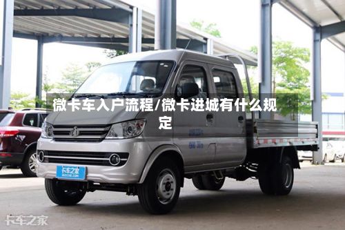 微卡车入户流程/微卡进城有什么规定-第2张图片