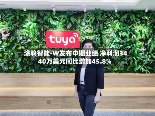 涂鸦智能-W发布中期业绩 净利润3440万美元同比增加45.8%-第2张图片