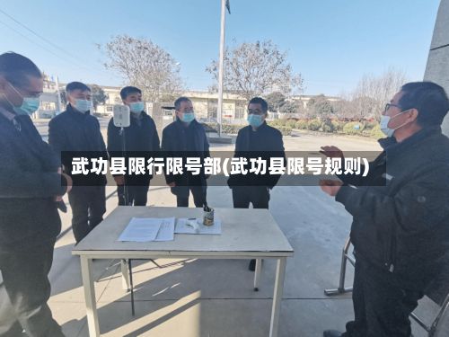 武功县限行限号部(武功县限号规则)