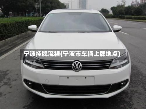 宁波挂牌流程(宁波市车辆上牌地点)