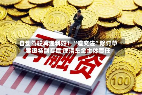 自动驾驶再迎利好！“道交法”修订草案设特别专章 厘清车企主体责任-第3张图片