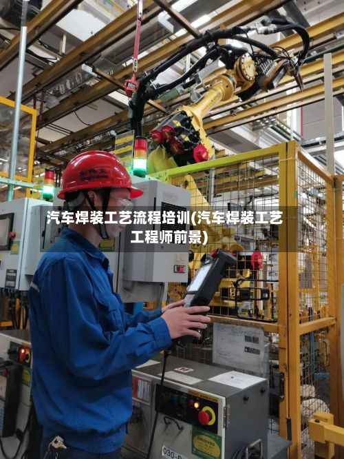 汽车焊装工艺流程培训(汽车焊装工艺工程师前景)-第2张图片