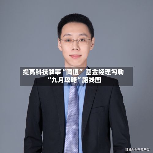 提高科技叙事“阈值” 基金经理勾勒“九月攻略”路线图