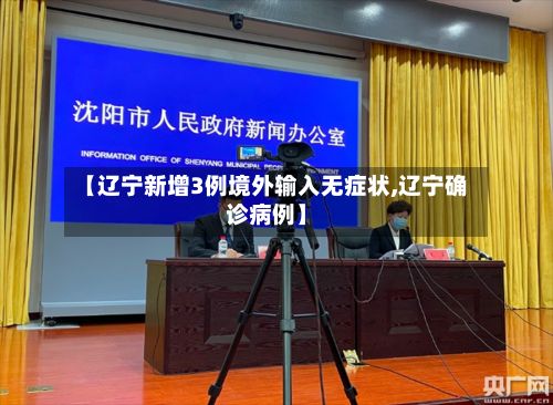 【辽宁新增3例境外输入无症状,辽宁确诊病例】