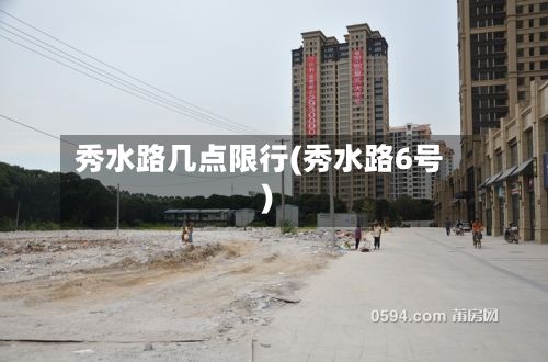 秀水路几点限行(秀水路6号)-第2张图片