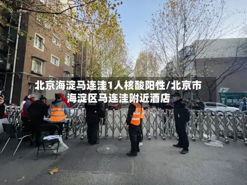 北京海淀马连洼1人核酸阳性/北京市海淀区马连洼附近酒店
