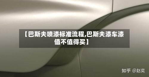 【巴斯夫喷漆标准流程,巴斯夫漆车漆值不值得买】
