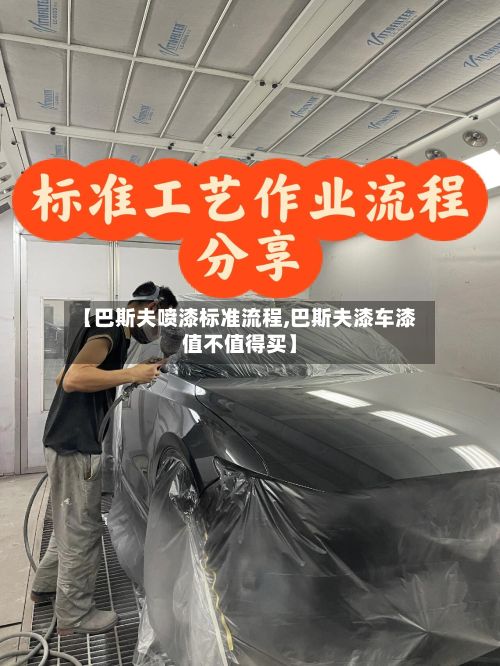 【巴斯夫喷漆标准流程,巴斯夫漆车漆值不值得买】-第2张图片