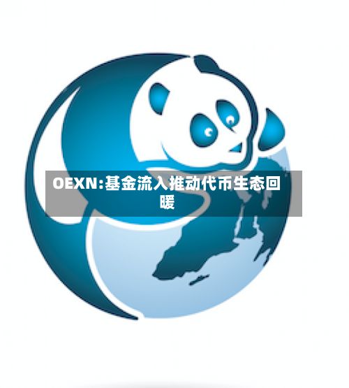 OEXN:基金流入推动代币生态回暖-第2张图片