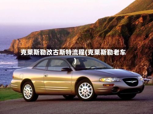 克莱斯勒改古斯特流程(克莱斯勒老车)-第2张图片