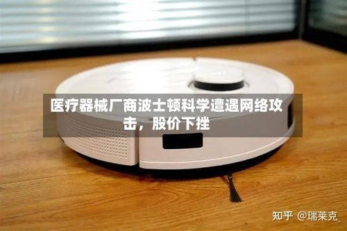 医疗器械厂商波士顿科学遭遇网络攻击，股价下挫-第2张图片