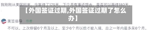 【外国签证过期,外国签证过期了怎么办】-第2张图片