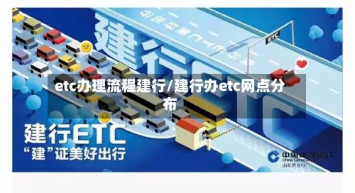 etc办理流程建行/建行办etc网点分布-第2张图片