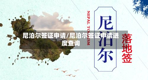 尼泊尔签证申请/尼泊尔签证申请进度查询