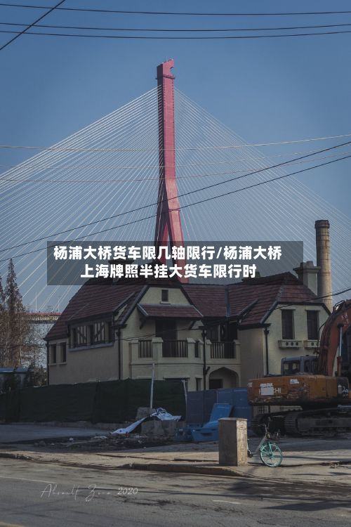 杨浦大桥货车限几轴限行/杨浦大桥上海牌照半挂大货车限行时-第2张图片