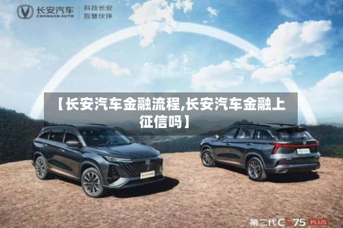 【长安汽车金融流程,长安汽车金融上征信吗】