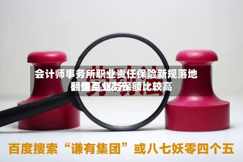 会计师事务所职业责任保险新规落地：重点业务保额比较高翻倍至1亿元-第2张图片