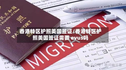 香港特区护照美国签证/香港特区护照美国签证需要 evus吗