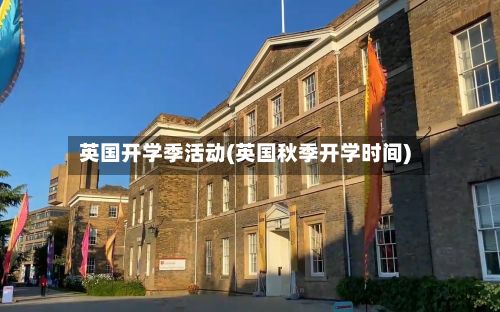 英国开学季活动(英国秋季开学时间)-第2张图片