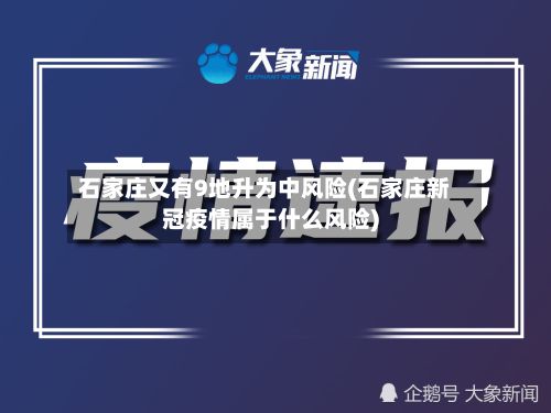 石家庄又有9地升为中风险(石家庄新冠疫情属于什么风险)