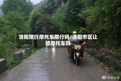 洛阳限行摩托车限行吗/洛阳市区让骑摩托车吗