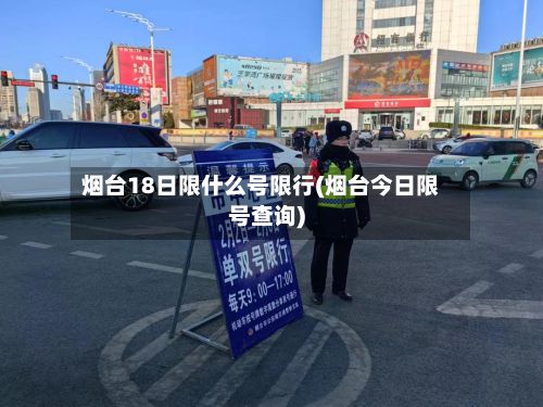烟台18日限什么号限行(烟台今日限号查询)-第2张图片
