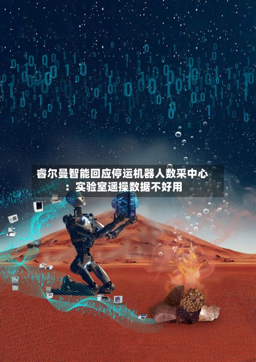 睿尔曼智能回应停运机器人数采中心：实验室遥操数据不好用