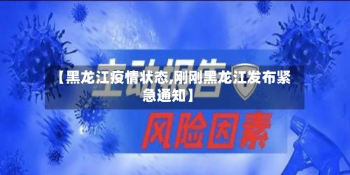 【黑龙江疫情状态,刚刚黑龙江发布紧急通知】