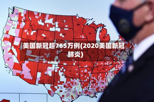 美国新冠超765万例(2020美国新冠肺炎)-第2张图片