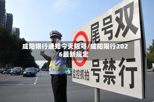咸阳限行通知今天限号/咸阳限行2026最新规定-第3张图片