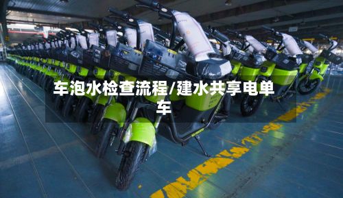 车泡水检查流程/建水共享电单车-第2张图片