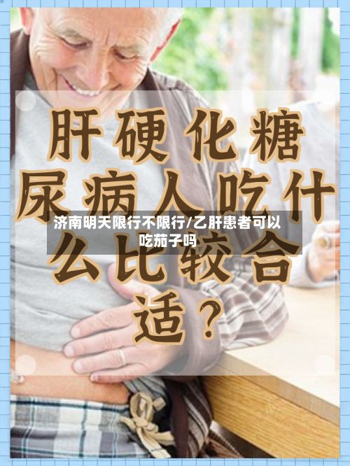 济南明天限行不限行/乙肝患者可以吃茄子吗