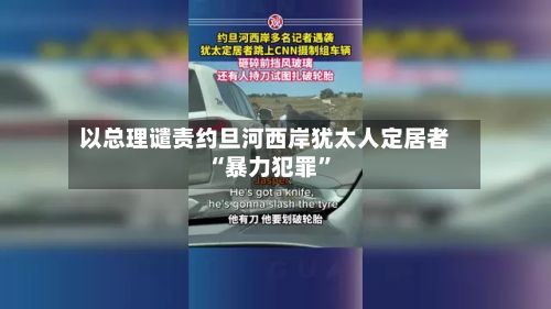 以总理谴责约旦河西岸犹太人定居者“暴力犯罪”