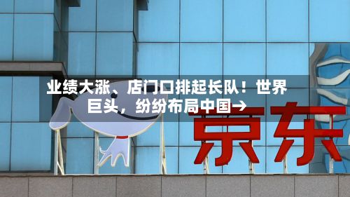 业绩大涨、店门口排起长队！世界巨头，纷纷布局中国→-第3张图片