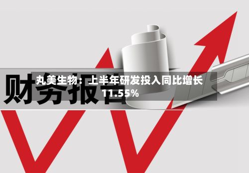 丸美生物:上半年研发投入同比增长11.55%-第3张图片