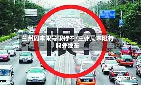 兰州周末限号限行不/兰州周末限行吗外地车