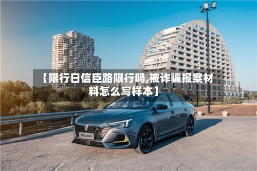 【限行日信臣路限行吗,被诈骗报案材料怎么写样本】