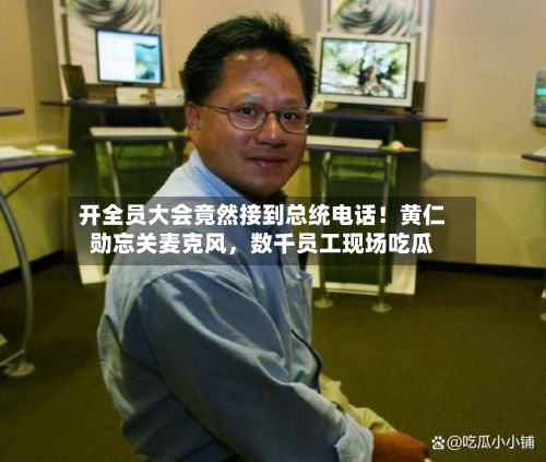 开全员大会竟然接到总统电话！黄仁勋忘关麦克风	，数千员工现场吃瓜-第2张图片