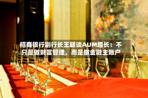 招商银行副行长王颖谈AUM增长:不只是做财富管理,而是做金融主账户
