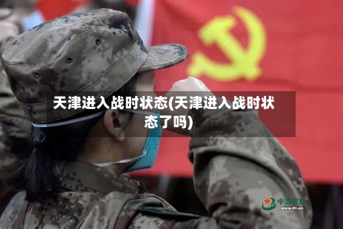 天津进入战时状态(天津进入战时状态了吗)