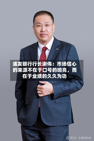 浦发银行行长谢伟:市场信心的来源不在于口号的响亮,而在于业绩的久久为功