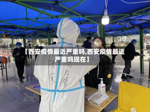【西安疫情最近严重吗,西安疫情最近严重吗现在】