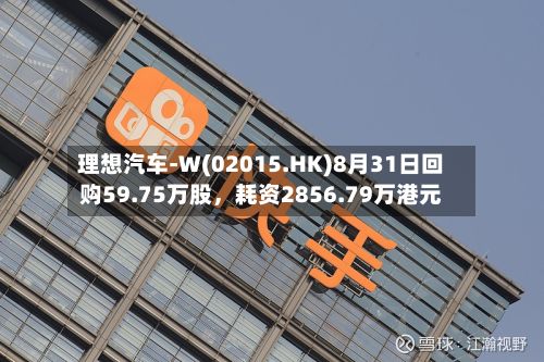 理想汽车-W(02015.HK)8月31日回购59.75万股	，耗资2856.79万港元-第2张图片