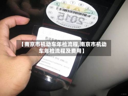 【南京市机动车年检流程,南京市机动车年检流程及费用】