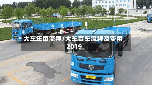 大车年审流程/大车审车流程及费用2019-第3张图片