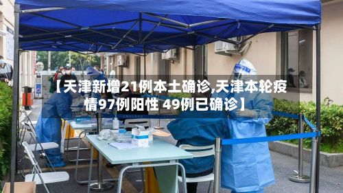 【天津新增21例本土确诊,天津本轮疫情97例阳性 49例已确诊】