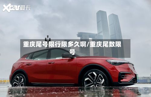 重庆尾号限行限多久啊/重庆尾数限号-第2张图片